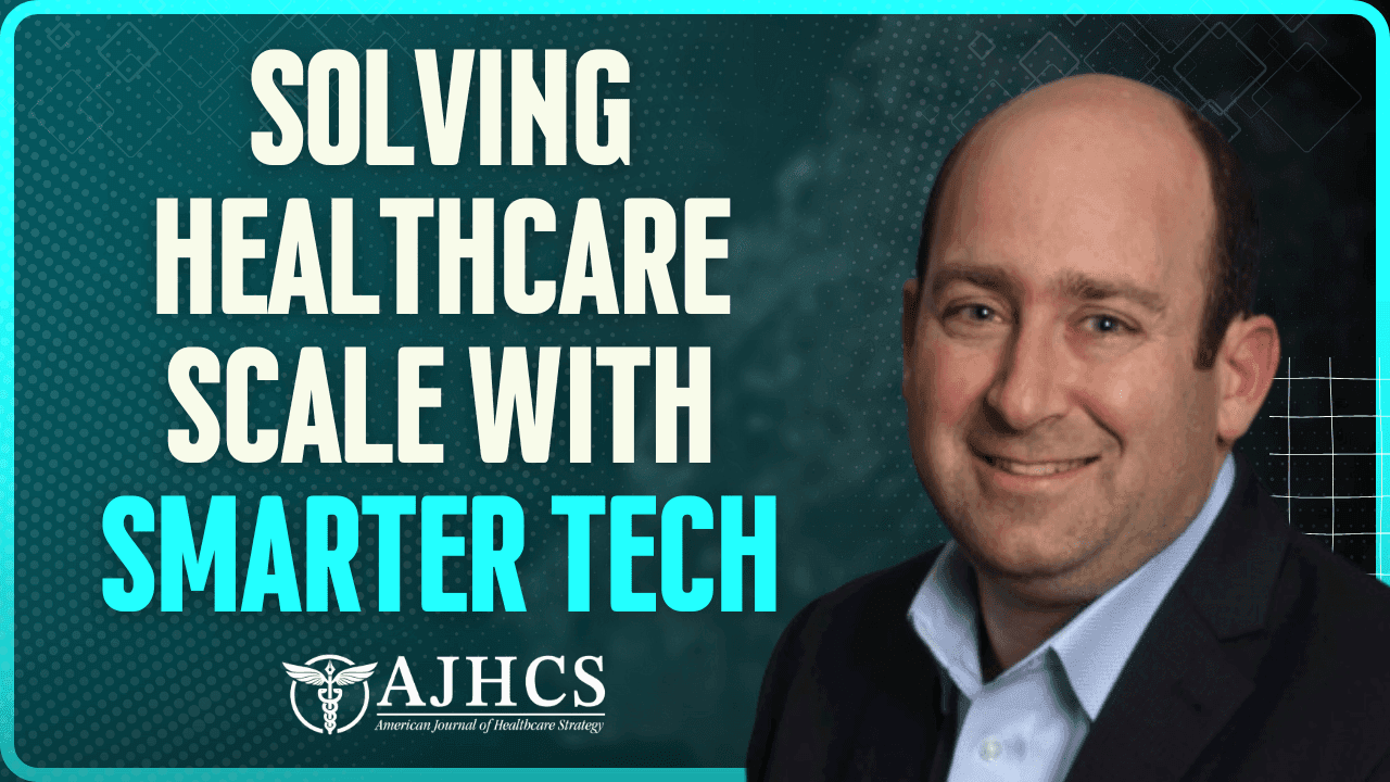 Solving Healthcare Scale with Smarter Tech: Insights from Jason Weshler