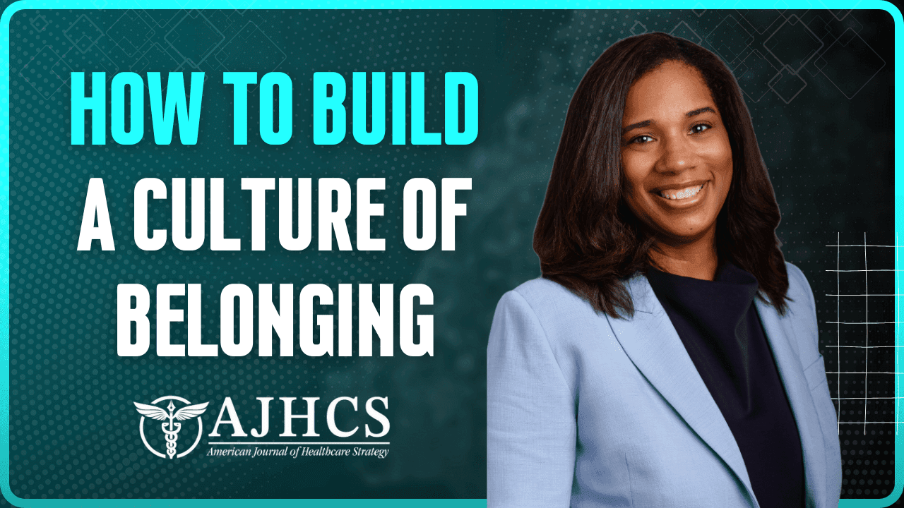How To Build A Culture Of Belonging: Lessons for Healthcare Organizations