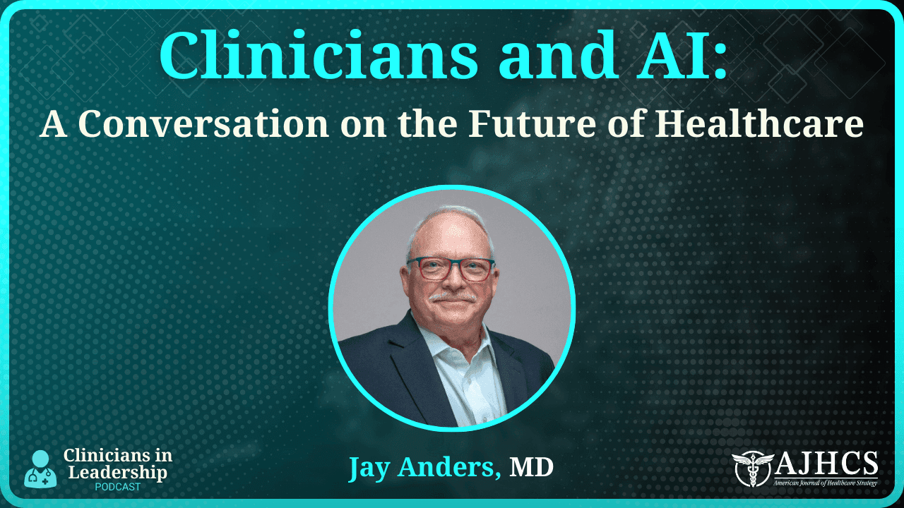Clinicians and AI: A Conversation with Dr. Jay Anders on Future Healthcare