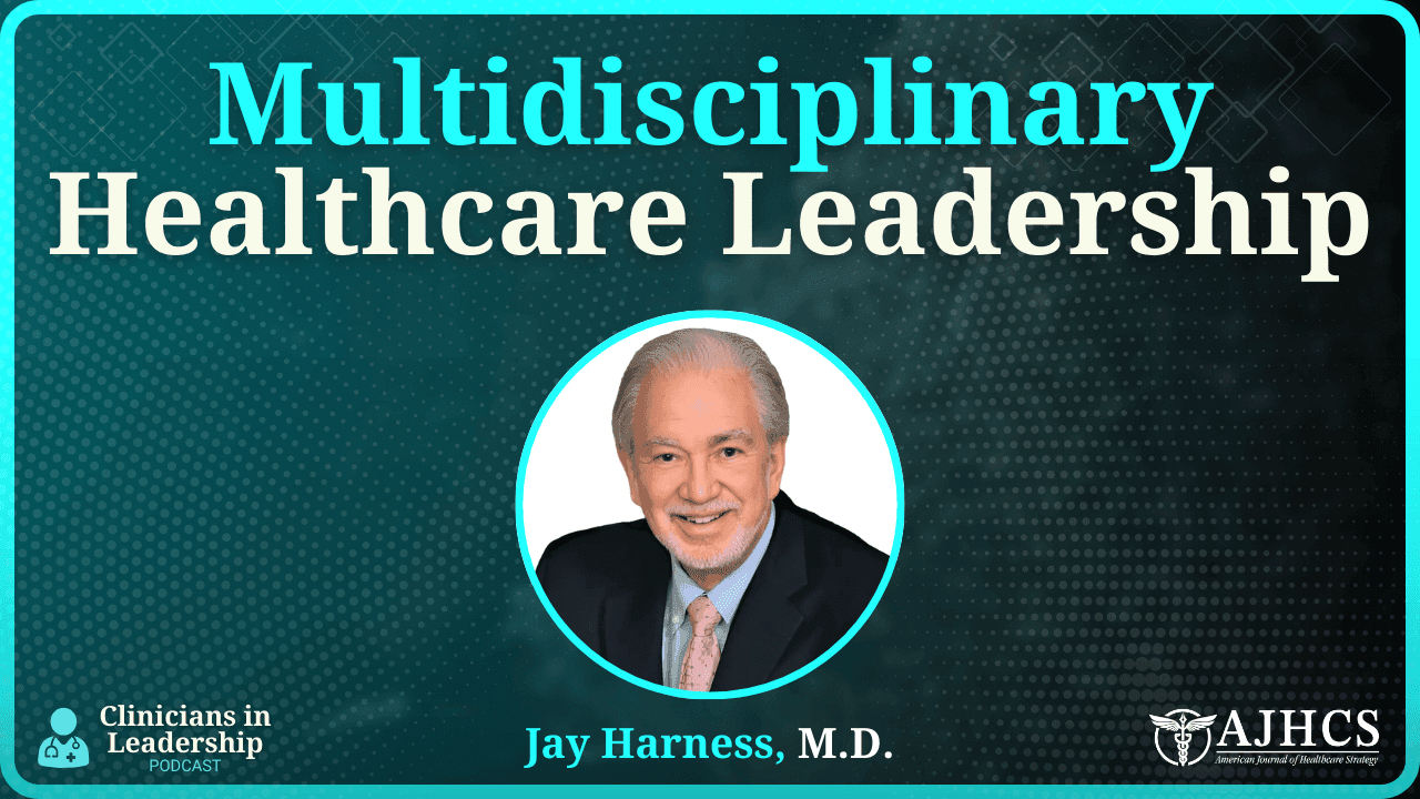 The Power of Collaboration: What Dr. Jay Harness Teaches Us About Winning as a Multidisciplinary Healthcare Leader