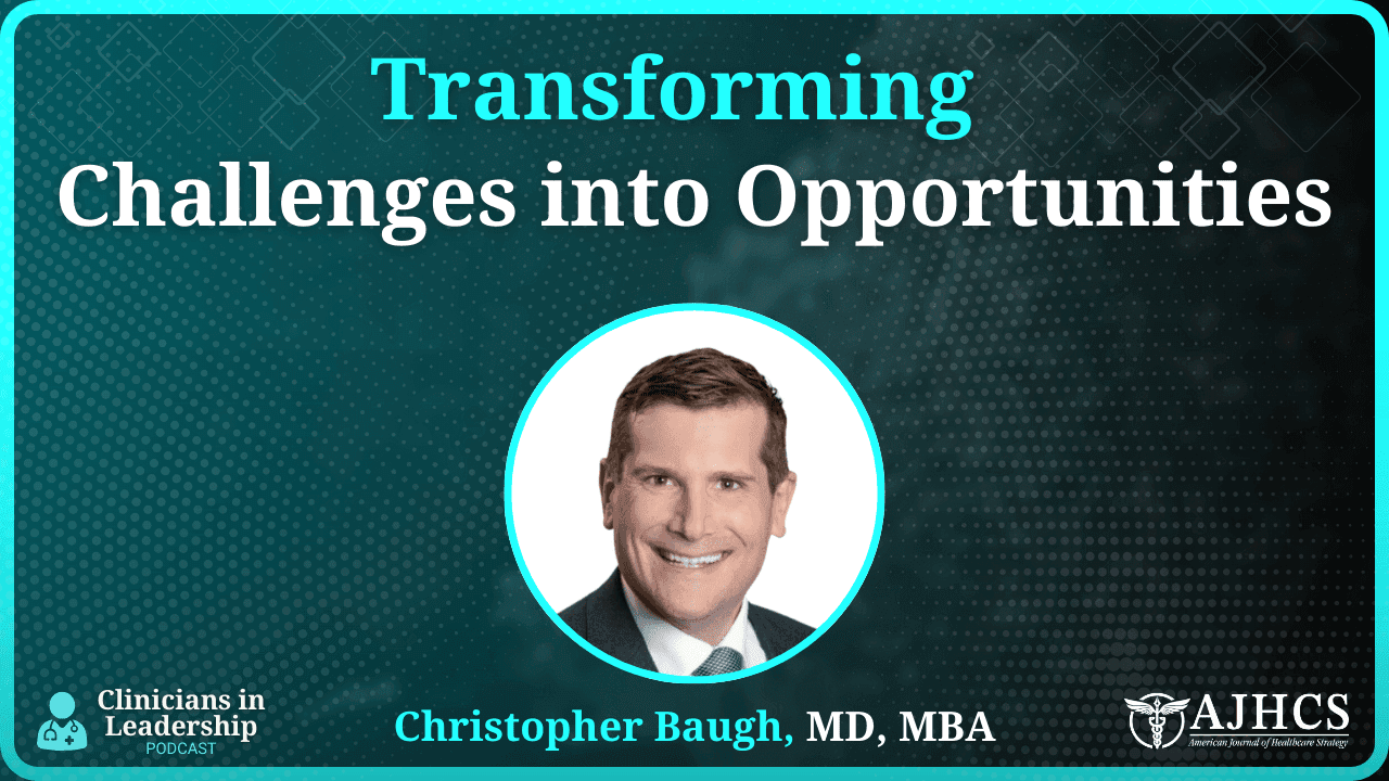 Dr. Chris Baugh’s Playbook for Clinicians Becoming Healthcare Leaders